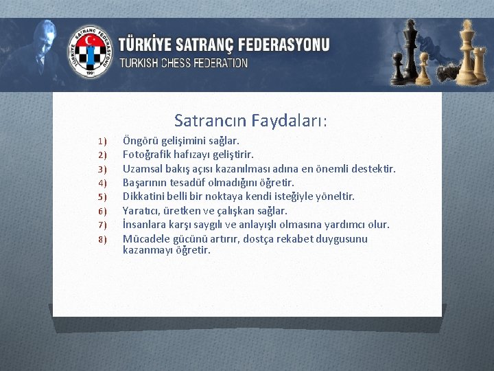 Satrancın Faydaları: 1) 2) 3) 4) 5) 6) 7) 8) Öngörü gelişimini sağlar. Fotoğrafik