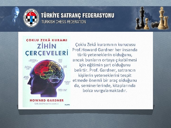 Çoklu Zekâ kuramının kurucusu Prof. Howard Gardner her insanda türlü yeteneklerin olduğunu, ancak bunların