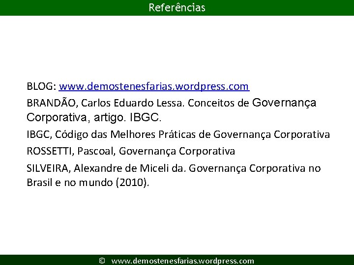 Referências BLOG: www. demostenesfarias. wordpress. com BRANDÃO, Carlos Eduardo Lessa. Conceitos de Governança Corporativa,