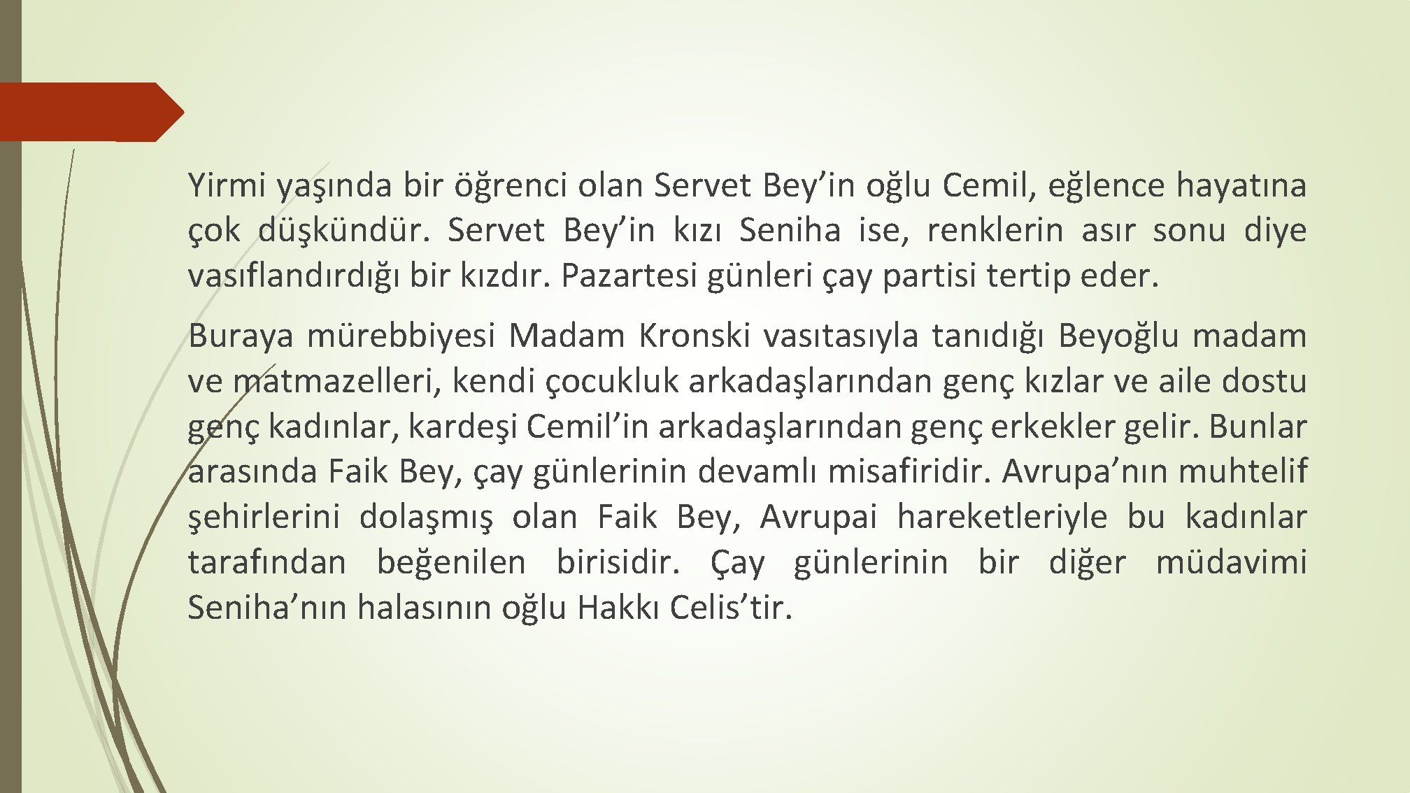 Yirmi yaşında bir öğrenci olan Servet Bey’in oğlu Cemil, eğlence hayatına çok düşkündür. Servet