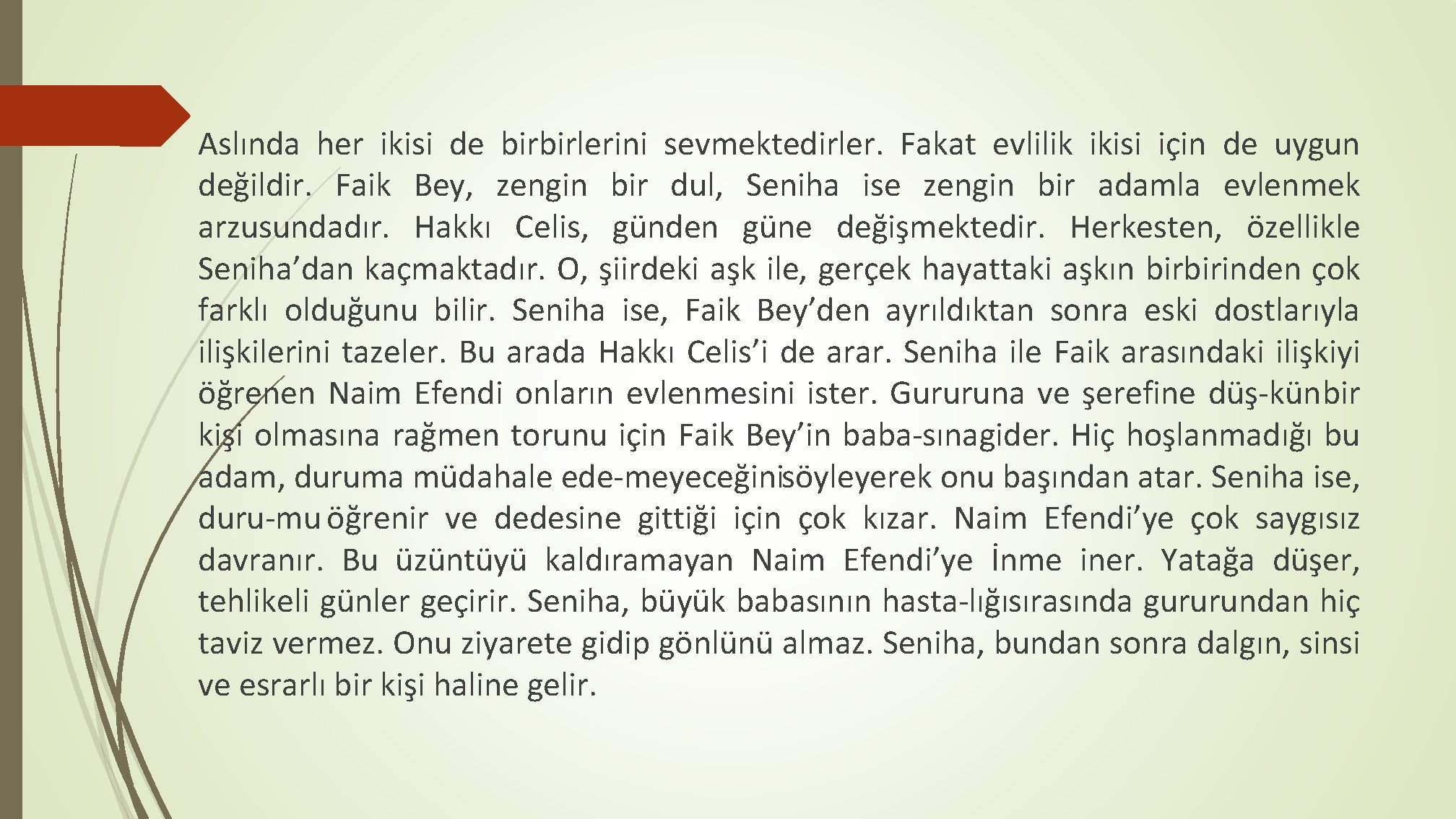 Aslında her ikisi de birbirlerini sevmektedirler. Fakat evlilik ikisi için de uygun değildir. Faik