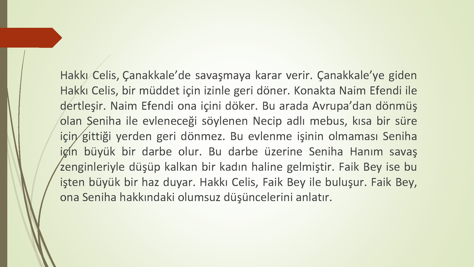 Hakkı Celis, Çanakkale’de savaşmaya karar verir. Çanakkale’ye giden Hakkı Celis, bir müddet için izinle