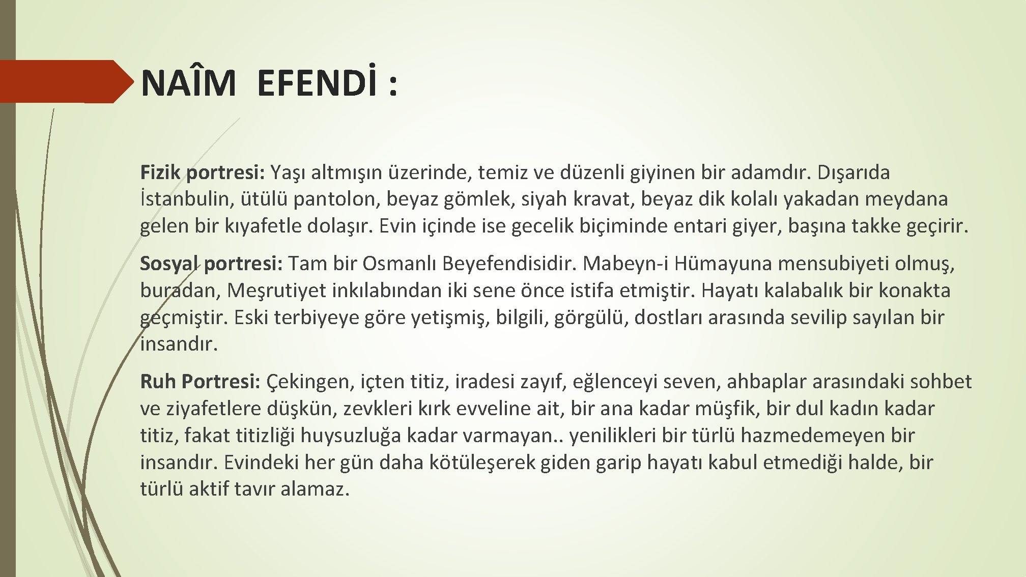 NAÎM EFENDİ : Fizik portresi: Yaşı altmışın üzerinde, temiz ve düzenli giyinen bir adamdır.