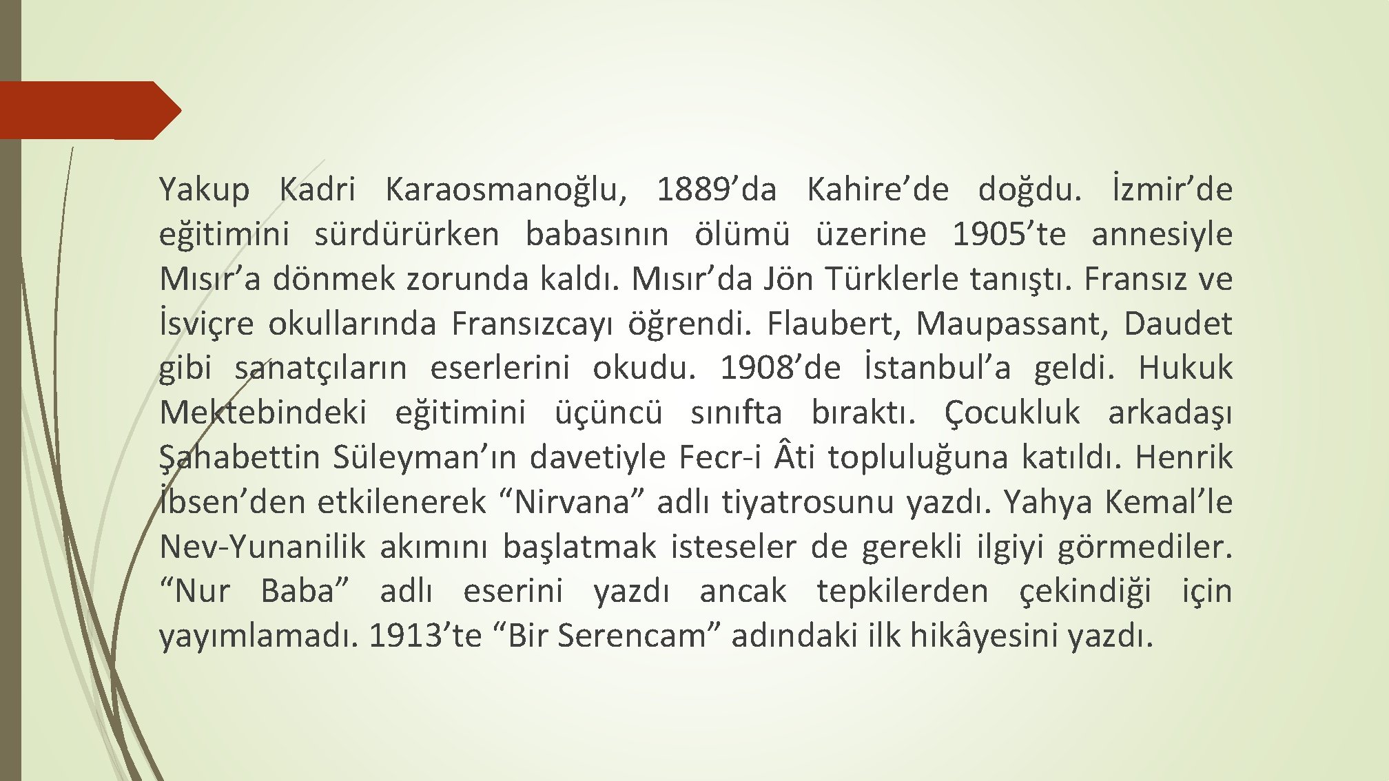 Yakup Kadri Karaosmanoğlu, 1889’da Kahire’de doğdu. İzmir’de eğitimini sürdürürken babasının ölümü üzerine 1905’te annesiyle