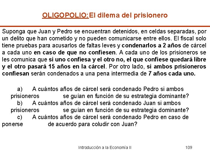 OLIGOPOLIO: El dilema del prisionero Suponga que Juan y Pedro se encuentran detenidos, en