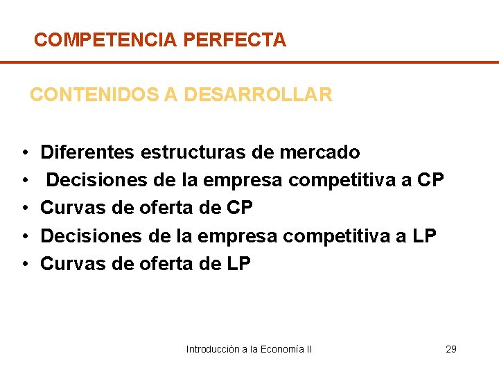 COMPETENCIA PERFECTA CONTENIDOS A DESARROLLAR • • • Diferentes estructuras de mercado Decisiones de