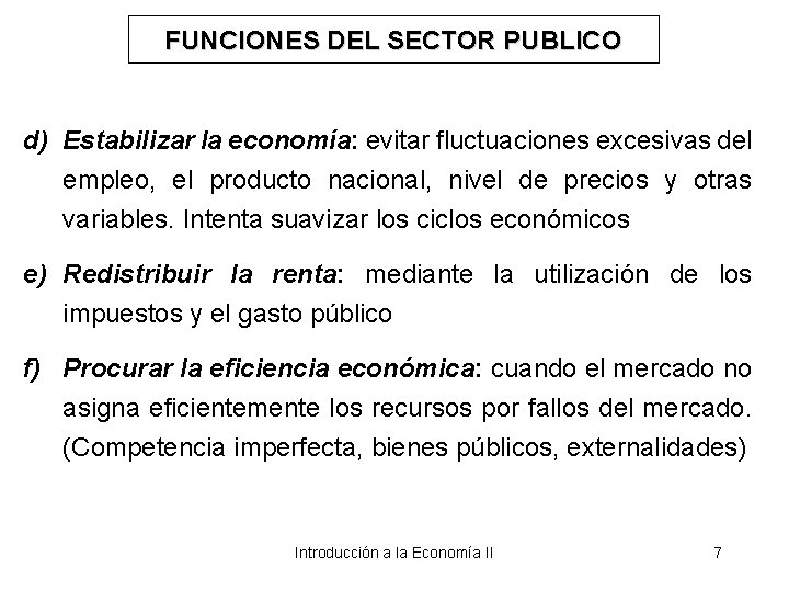 FUNCIONES DEL SECTOR PUBLICO d) Estabilizar la economía: evitar fluctuaciones excesivas del empleo, el
