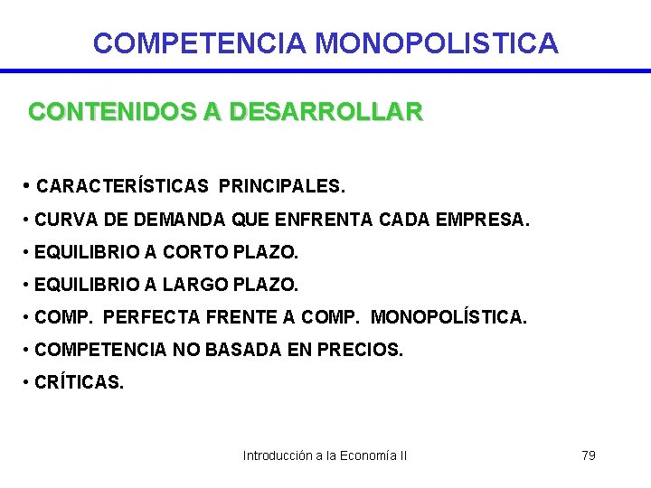 COMPETENCIA MONOPOLISTICA CONTENIDOS A DESARROLLAR • CARACTERÍSTICAS PRINCIPALES. • CURVA DE DEMANDA QUE ENFRENTA
