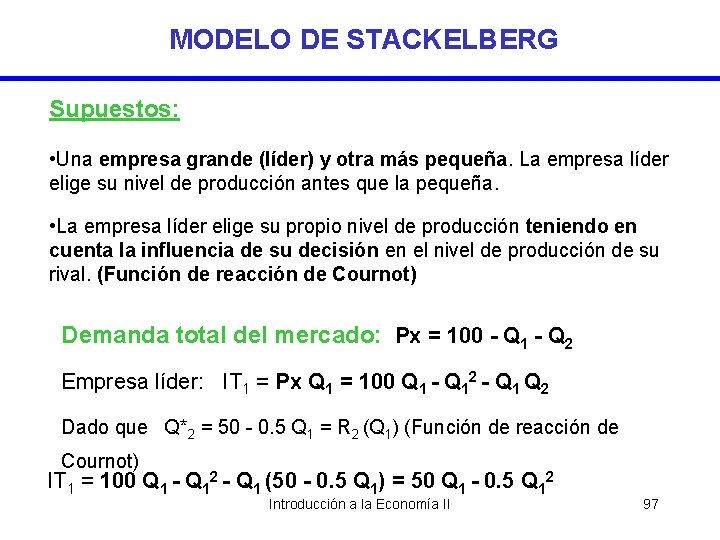 MODELO DE STACKELBERG Supuestos: • Una empresa grande (líder) y otra más pequeña. La