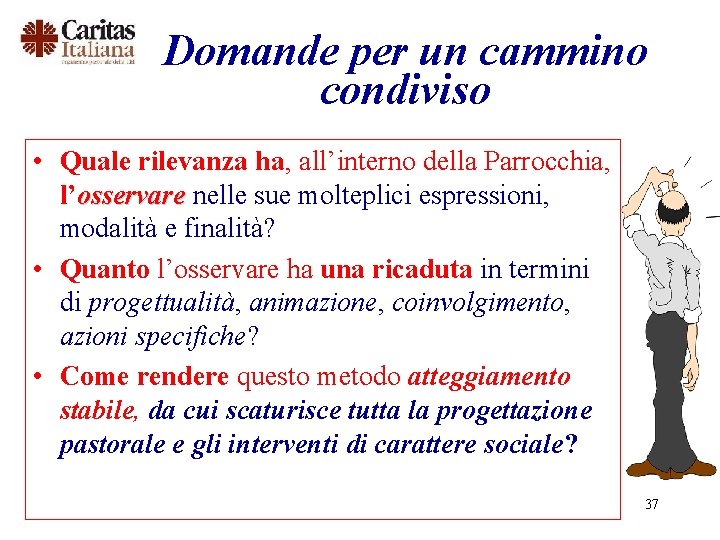 Domande per un cammino condiviso • Quale rilevanza ha, all’interno della Parrocchia, l’osservare nelle