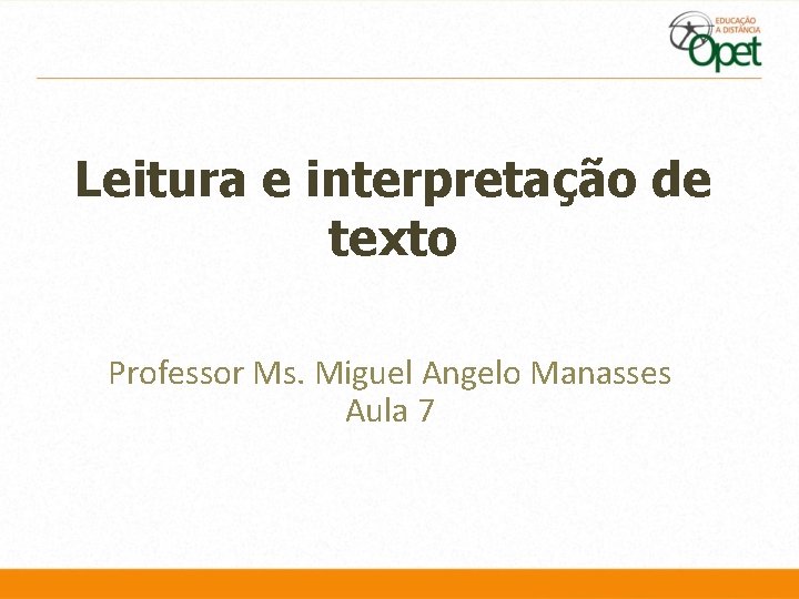 Leitura e interpretação de texto Professor Ms. Miguel Angelo Manasses Aula 7 Leitura e interpretação de texto Professor Ms. Miguel Angelo Manasses Aula 7