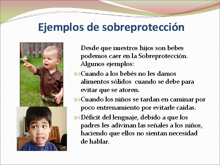 Ejemplos de sobreprotección Desde que nuestros hijos son bebes podemos caer en la Sobreprotección.