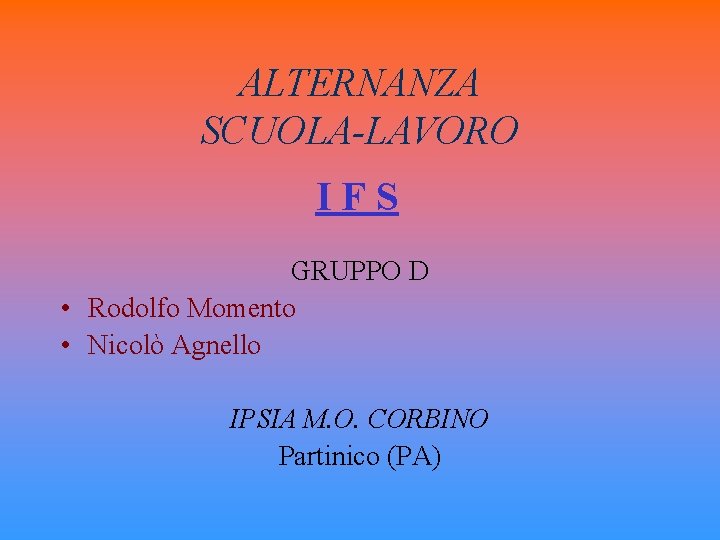 ALTERNANZA SCUOLA-LAVORO IFS GRUPPO D • Rodolfo Momento • Nicolò Agnello IPSIA M. O.