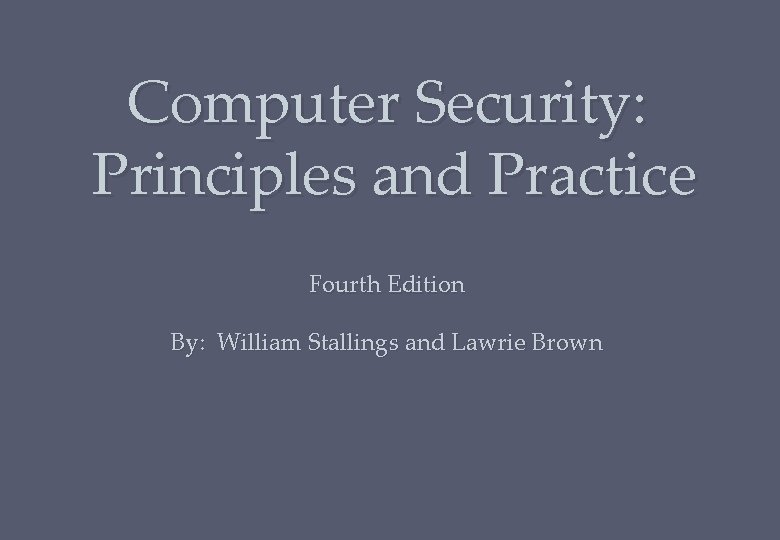 Computer Security: Principles and Practice Fourth Edition By: William Stallings and Lawrie Brown 