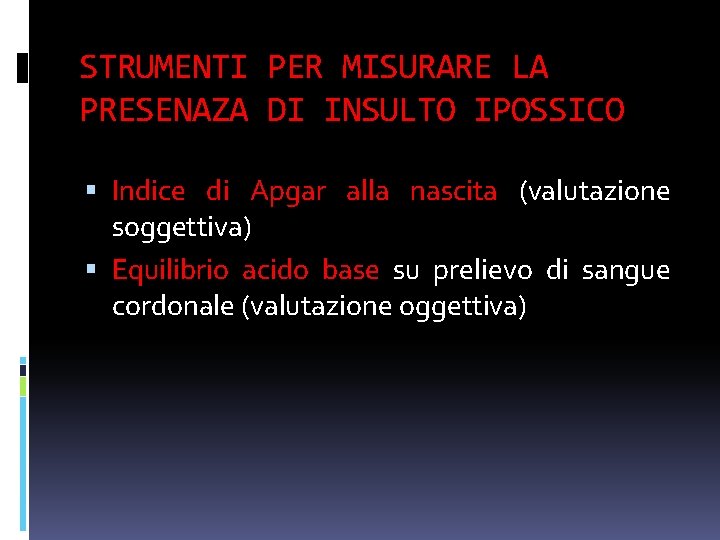 STRUMENTI PER MISURARE LA PRESENAZA DI INSULTO IPOSSICO Indice di Apgar alla nascita (valutazione STRUMENTI PER MISURARE LA PRESENAZA DI INSULTO IPOSSICO Indice di Apgar alla nascita (valutazione