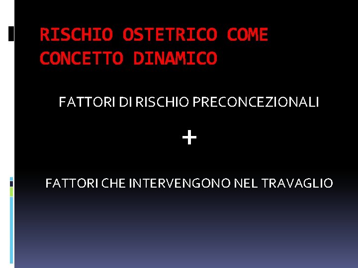 RISCHIO OSTETRICO COME CONCETTO DINAMICO FATTORI DI RISCHIO PRECONCEZIONALI ⁺ FATTORI CHE INTERVENGONO NEL RISCHIO OSTETRICO COME CONCETTO DINAMICO FATTORI DI RISCHIO PRECONCEZIONALI ⁺ FATTORI CHE INTERVENGONO NEL