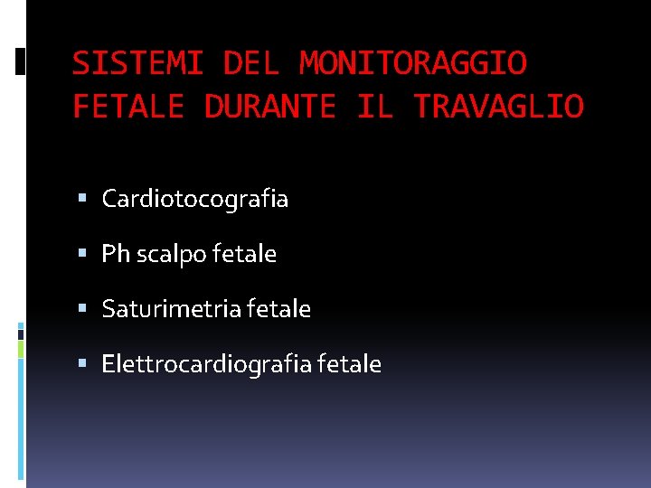 SISTEMI DEL MONITORAGGIO FETALE DURANTE IL TRAVAGLIO Cardiotocografia Ph scalpo fetale Saturimetria fetale Elettrocardiografia SISTEMI DEL MONITORAGGIO FETALE DURANTE IL TRAVAGLIO Cardiotocografia Ph scalpo fetale Saturimetria fetale Elettrocardiografia