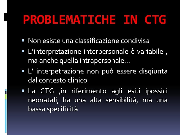 PROBLEMATICHE IN CTG Non esiste una classificazione condivisa L’interpretazione interpersonale è variabile , ma PROBLEMATICHE IN CTG Non esiste una classificazione condivisa L’interpretazione interpersonale è variabile , ma