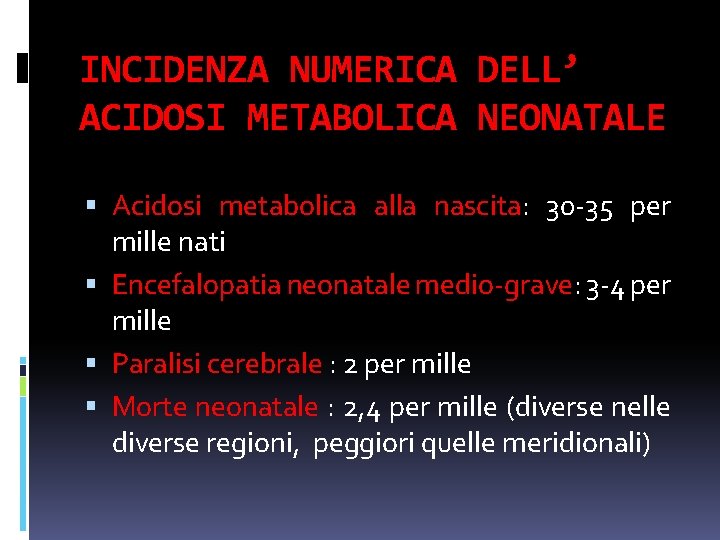 INCIDENZA NUMERICA DELL’ ACIDOSI METABOLICA NEONATALE Acidosi metabolica alla nascita: 30 -35 per mille INCIDENZA NUMERICA DELL’ ACIDOSI METABOLICA NEONATALE Acidosi metabolica alla nascita: 30 -35 per mille