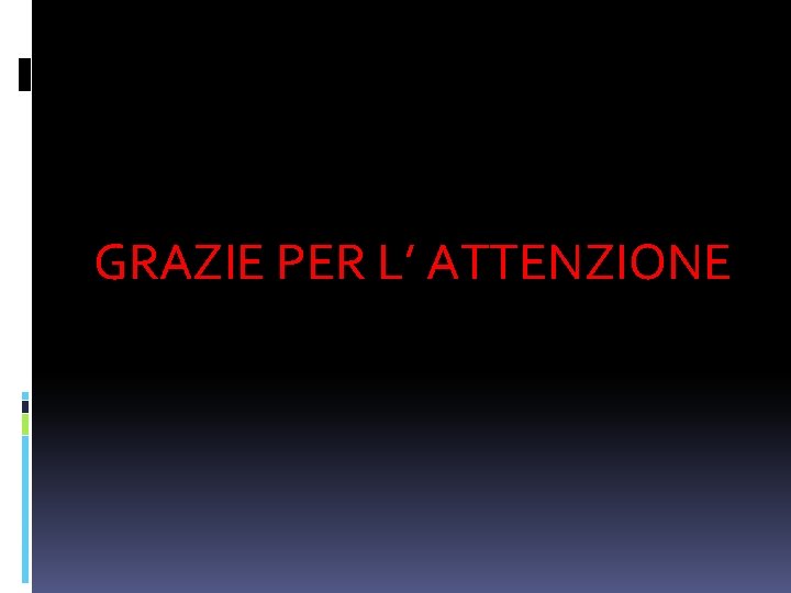 GRAZIE PER L’ ATTENZIONE GRAZIE PER L’ ATTENZIONE