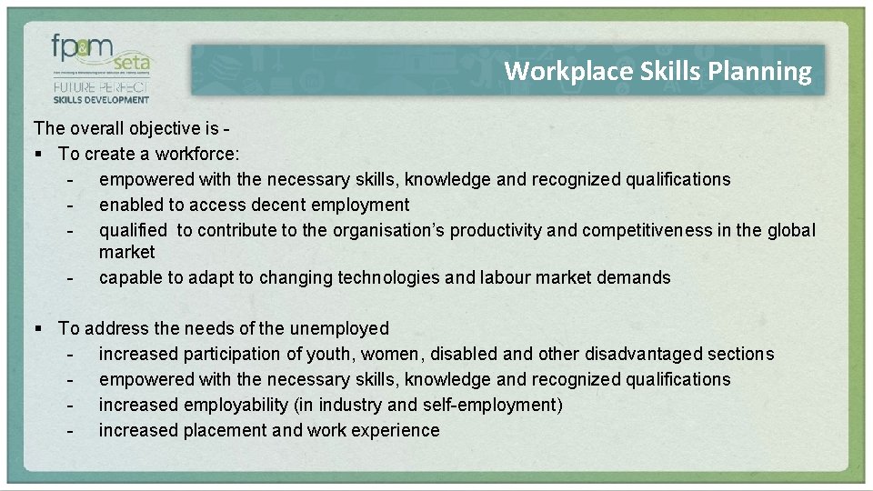 Workplace Skills Planning The overall objective is - § To create a workforce: -