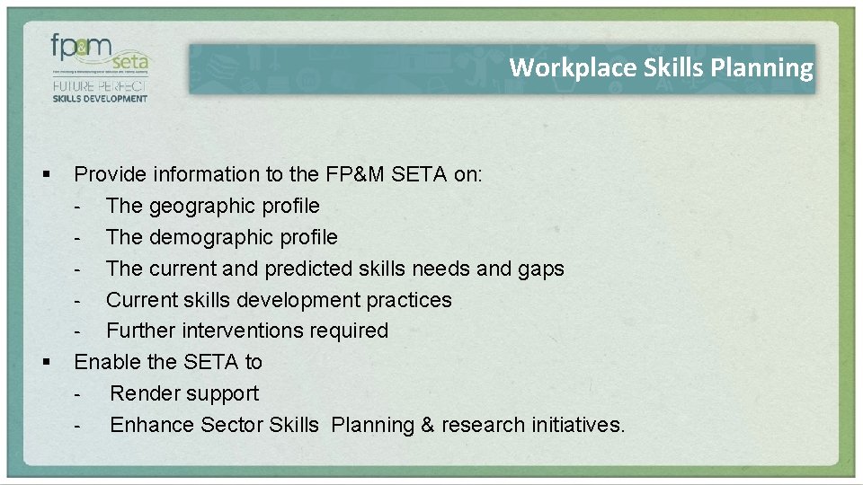 Workplace Skills Planning § § Provide information to the FP&M SETA on: - The