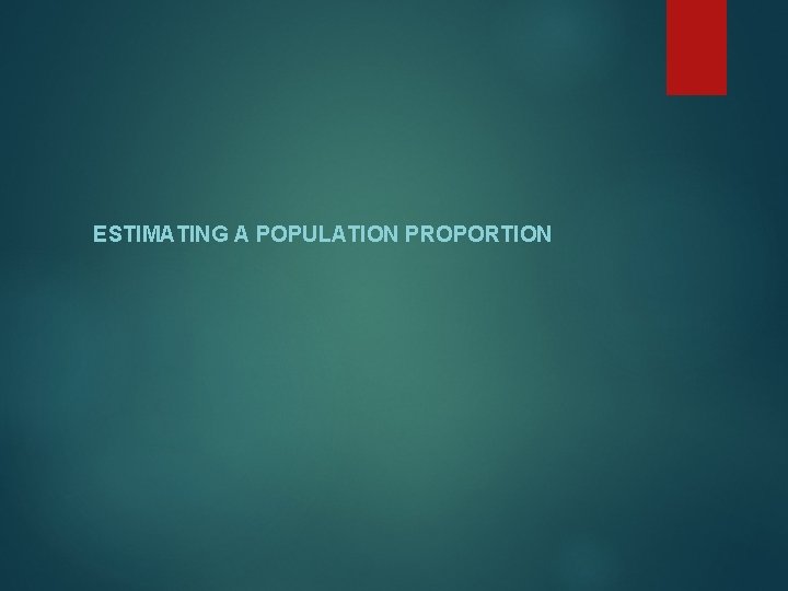 ESTIMATING A POPULATION PROPORTION 