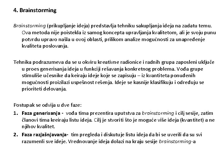 4. Brainstorming (prikupljanje ideja) predstavlja tehniku sakupljanja ideja na zadatu temu. Ova metoda nije