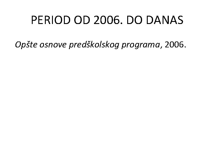 PERIOD OD 2006. DO DANAS Opšte osnove predškolskog programa, 2006. 