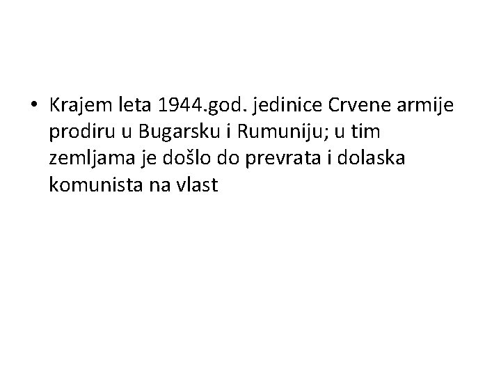  • Krajem leta 1944. god. jedinice Crvene armije prodiru u Bugarsku i Rumuniju;