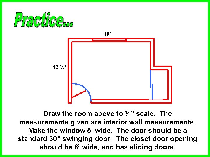 16’ 12 ½’ Draw the room above to ¼” scale. The measurements given are