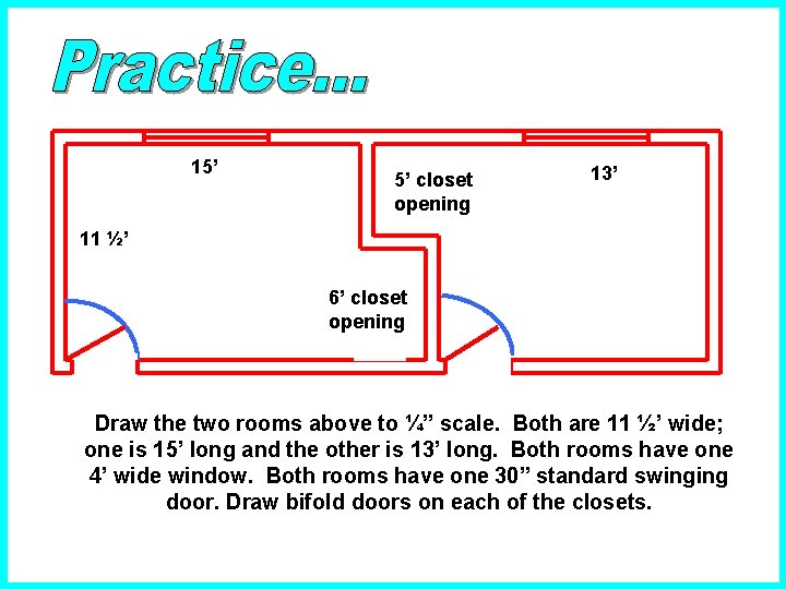 15’ 5’ closet opening 13’ 11 ½’ 6’ closet opening Draw the two rooms