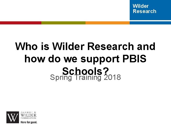 Wilder Research Who is Wilder Research and how do we support PBIS Schools? Spring