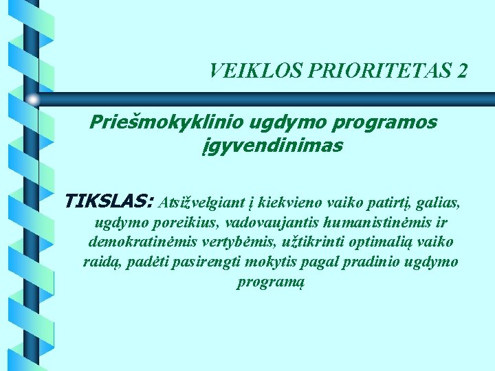 VEIKLOS PRIORITETAS 2 Priešmokyklinio ugdymo programos įgyvendinimas TIKSLAS: Atsižvelgiant į kiekvieno vaiko patirtį, galias,