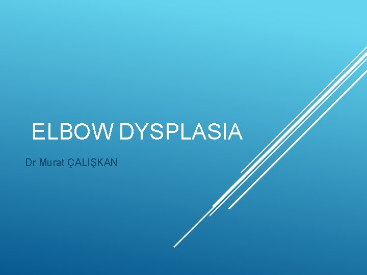 ELBOW DYSPLASIA Dr Murat ÇALIŞKAN 