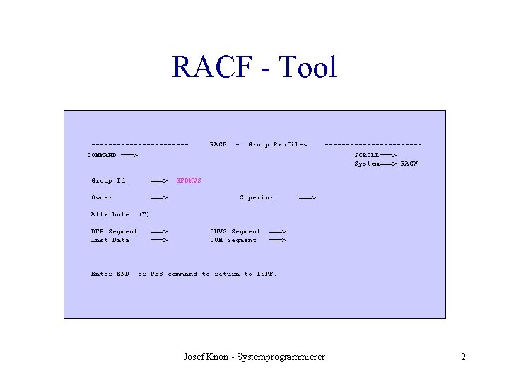 RACF - Tool -----------COMMAND ===> Group Id ===> Owner ===> Attribute - Group Profiles