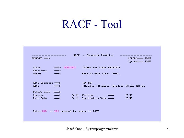RACF - Tool -----------COMMAND ===> Class Ressource Owner ===> RACF OPERCMDS Enter END ===>