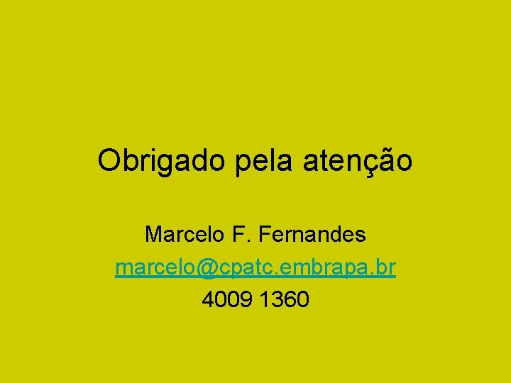 Obrigado pela atenção Marcelo F. Fernandes marcelo@cpatc. embrapa. br 4009 1360 