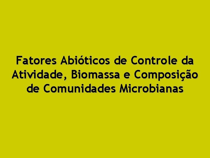 Fatores Abióticos de Controle da Atividade, Biomassa e Composição de Comunidades Microbianas 