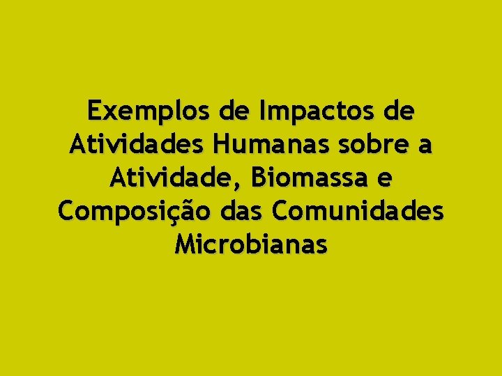 Exemplos de Impactos de Atividades Humanas sobre a Atividade, Biomassa e Composição das Comunidades