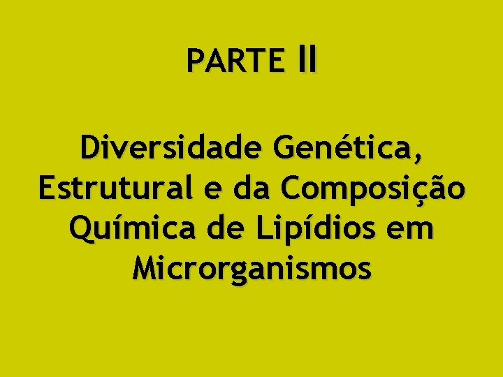 PARTE II Diversidade Genética, Estrutural e da Composição Química de Lipídios em Microrganismos 