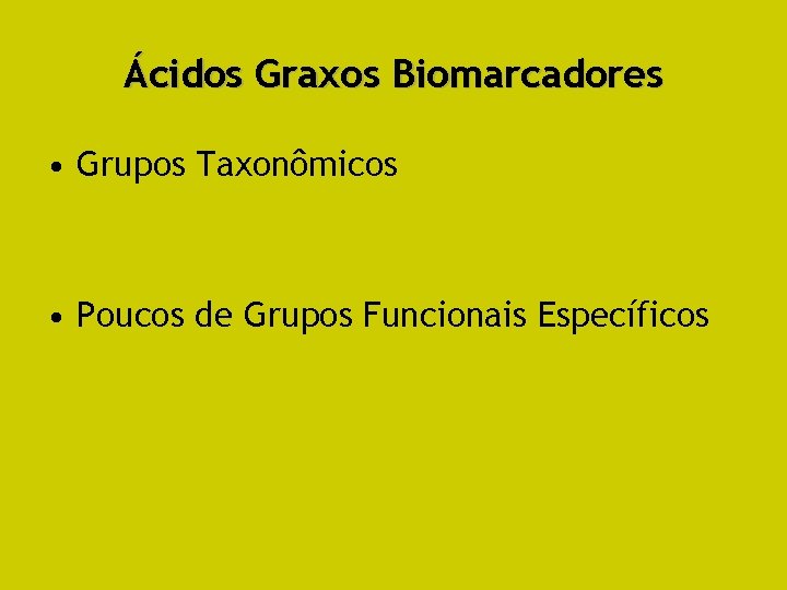Ácidos Graxos Biomarcadores • Grupos Taxonômicos • Poucos de Grupos Funcionais Específicos 