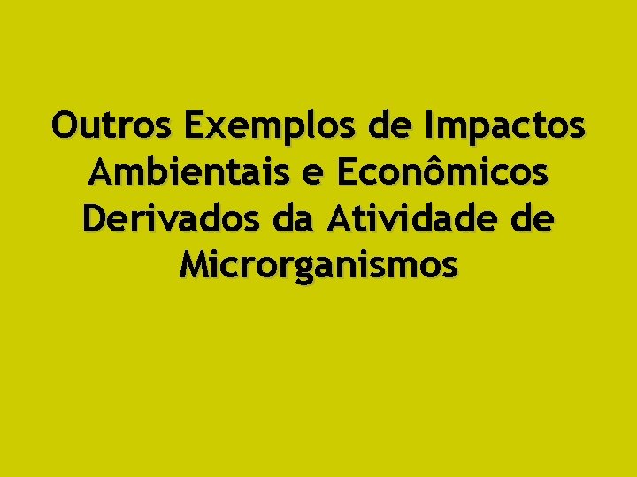 Outros Exemplos de Impactos Ambientais e Econômicos Derivados da Atividade de Microrganismos 