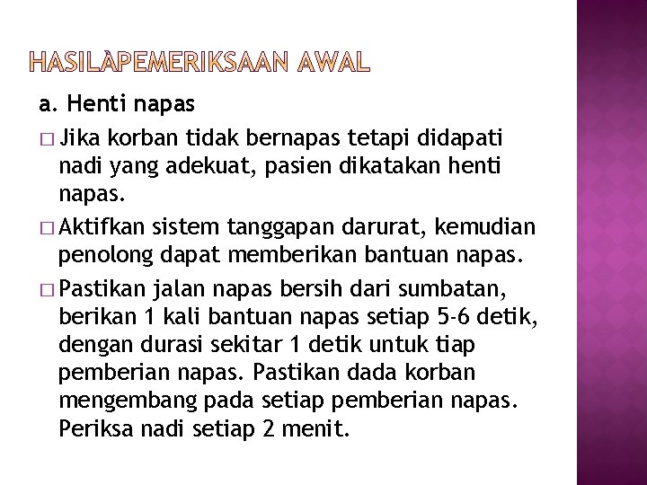 a. Henti napas � Jika korban tidak bernapas tetapi didapati nadi yang adekuat, pasien