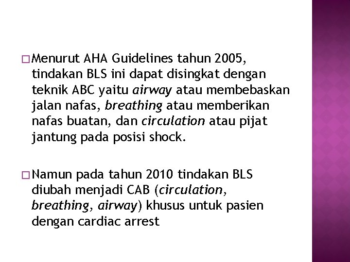 � Menurut AHA Guidelines tahun 2005, tindakan BLS ini dapat disingkat dengan teknik ABC