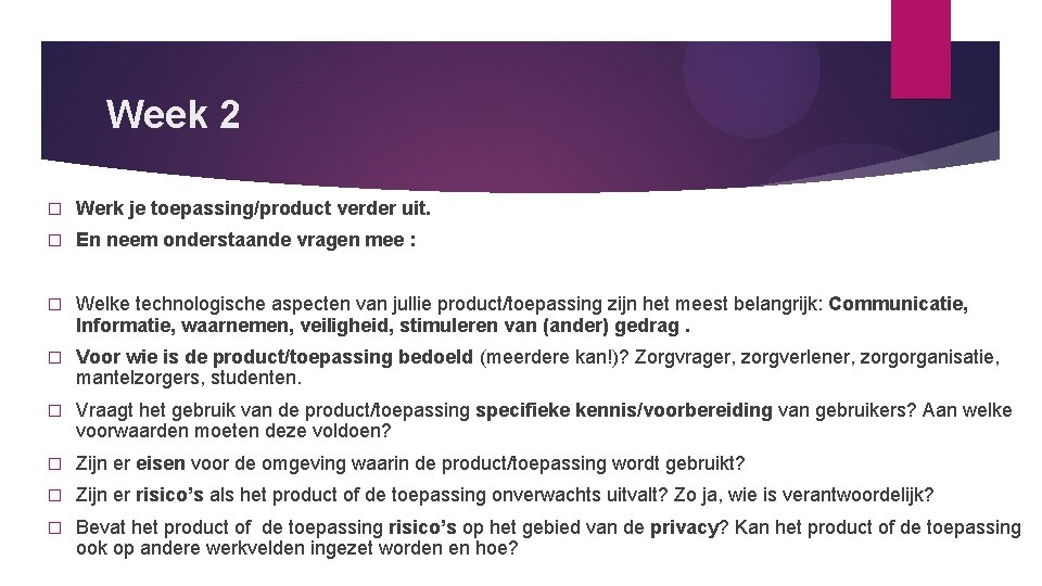 Week 2 � Werk je toepassing/product verder uit. � En neem onderstaande vragen mee Week 2 � Werk je toepassing/product verder uit. � En neem onderstaande vragen mee