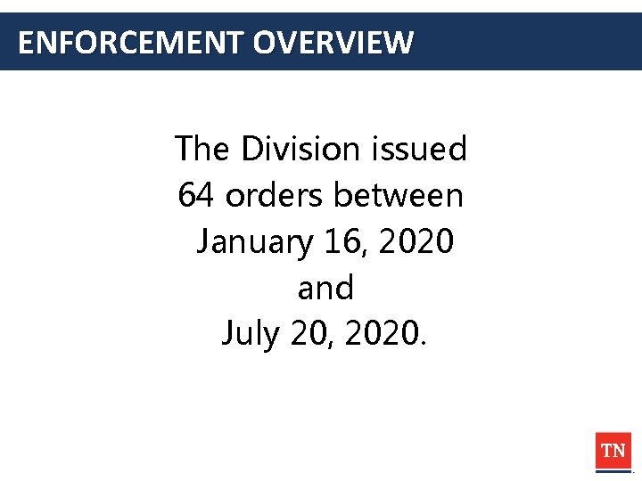 ENFORCEMENT OVERVIEW The Division issued 64 orders between January 16, 2020 and July 20,