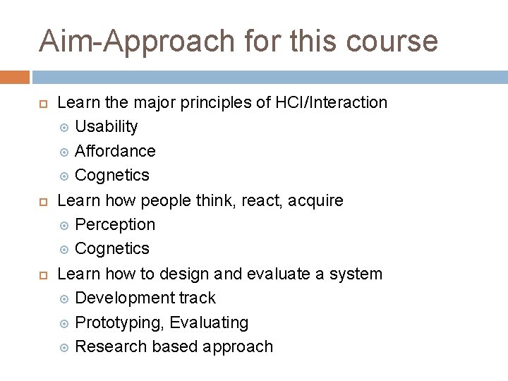 Aim-Approach for this course Learn the major principles of HCI/Interaction Usability Affordance Cognetics Learn