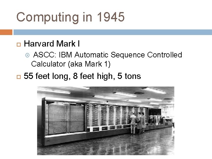 Computing in 1945 Harvard Mark I ASCC: IBM Automatic Sequence Controlled Calculator (aka Mark