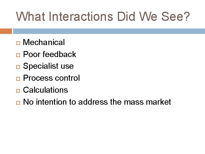 What Interactions Did We See? Mechanical Poor feedback Specialist use Process control Calculations No